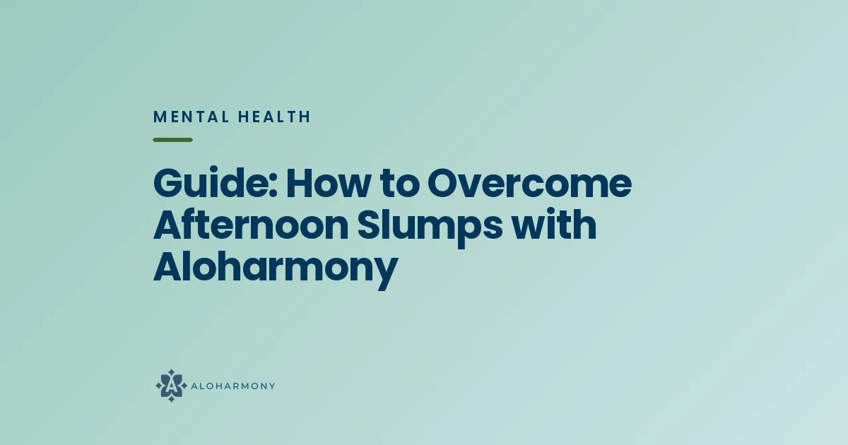 Guide: How to Overcome Afternoon Slumps with Aloharmony