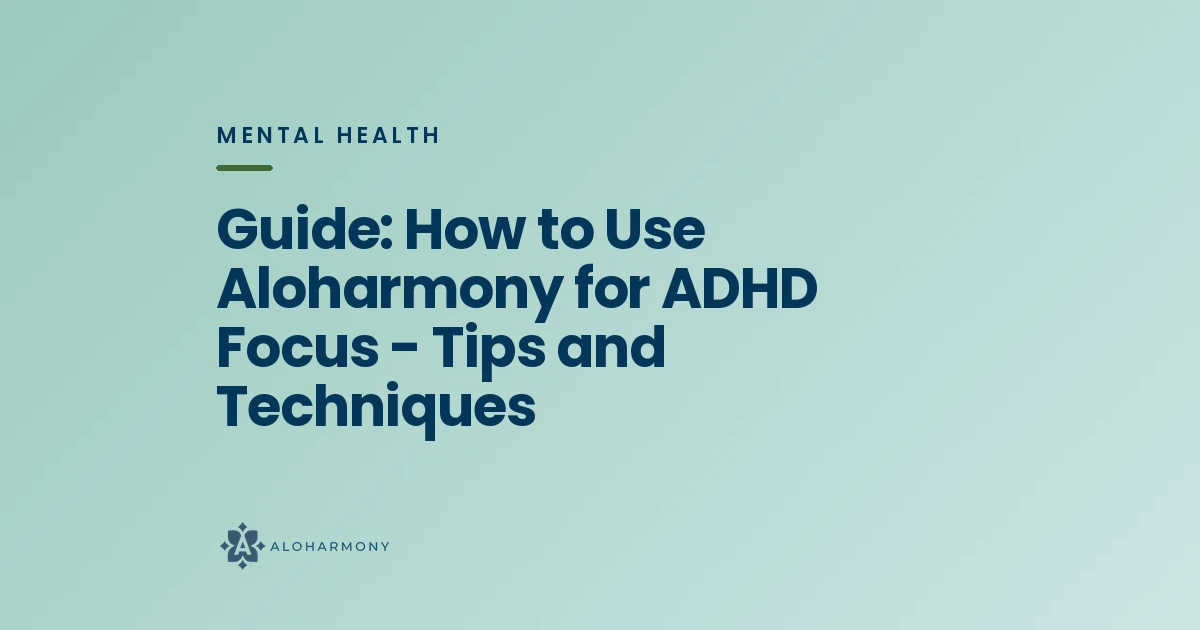 Guide: How to Use Aloharmony for ADHD Focus - Tips and Techniques