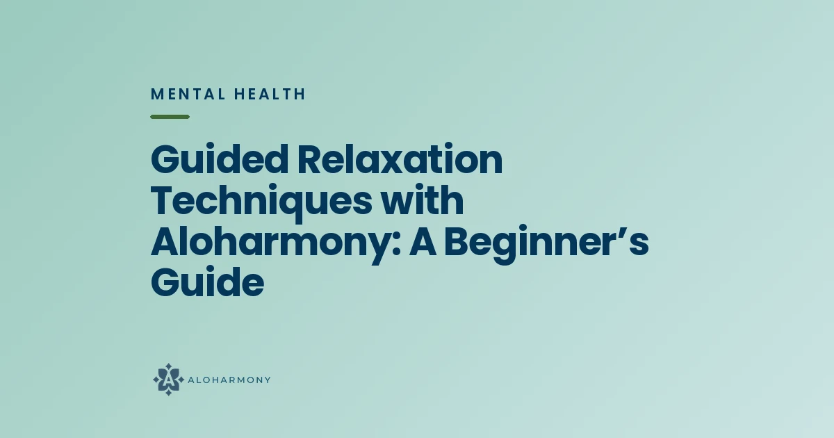 Guided Relaxation Techniques with Aloharmony: A Beginner’s Guide