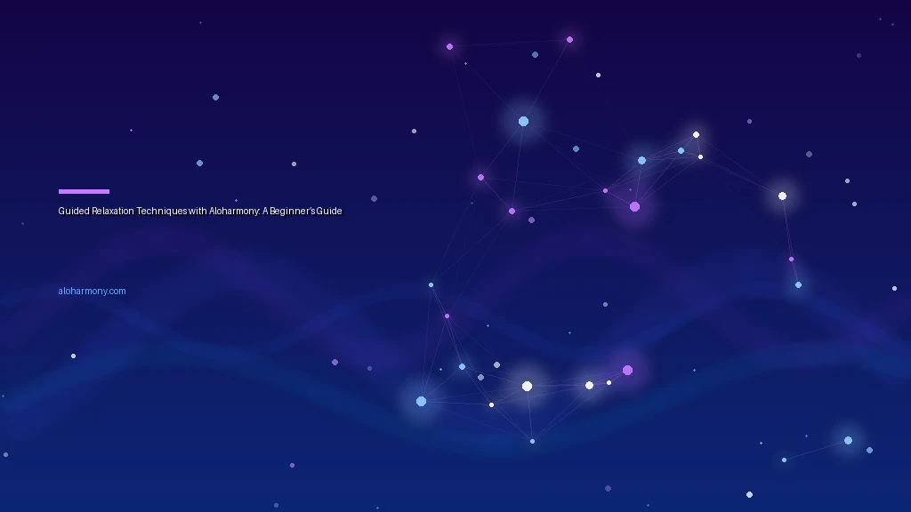 Guided Relaxation Techniques with Aloharmony: A Beginner’s Guide