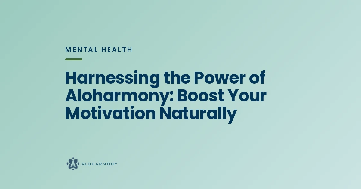 Harnessing the Power of Aloharmony: Boost Your Motivation Naturally