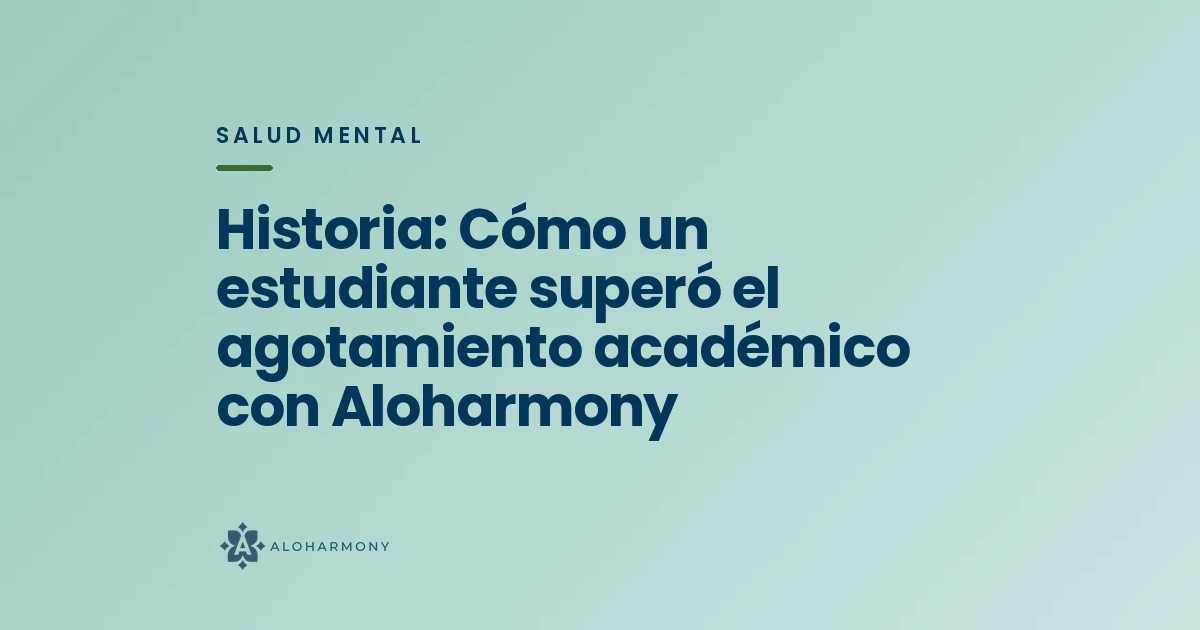 Historia: Cómo un estudiante superó el agotamiento académico con Aloharmony
