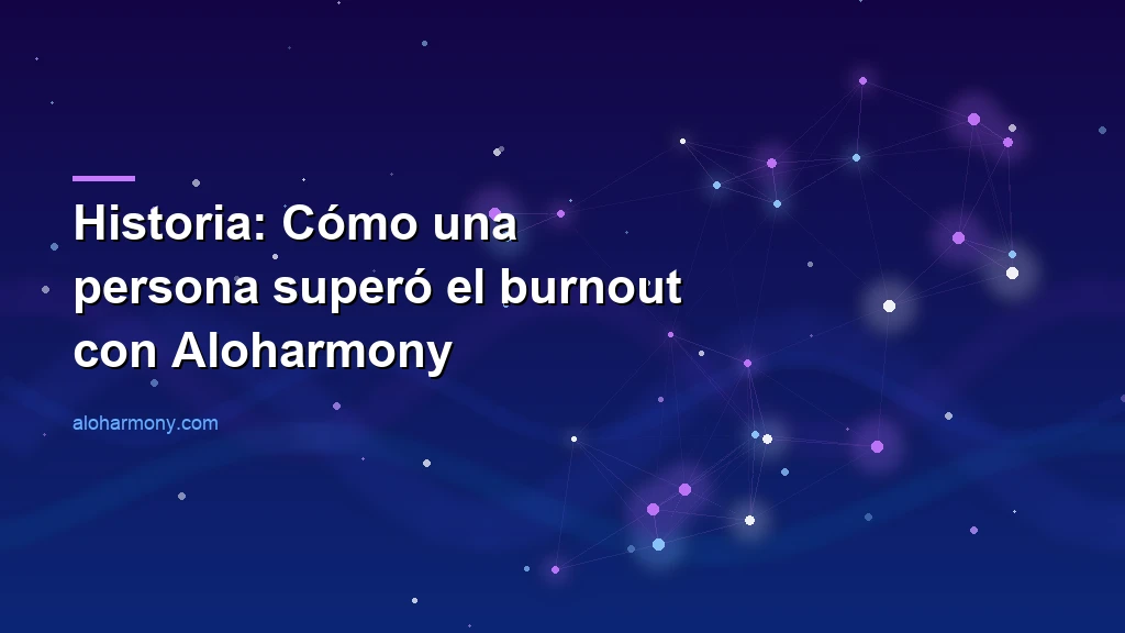 Historia: Cómo una persona superó el burnout con Aloharmony