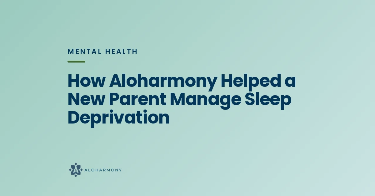 How Aloharmony Helped a New Parent Manage Sleep Deprivation