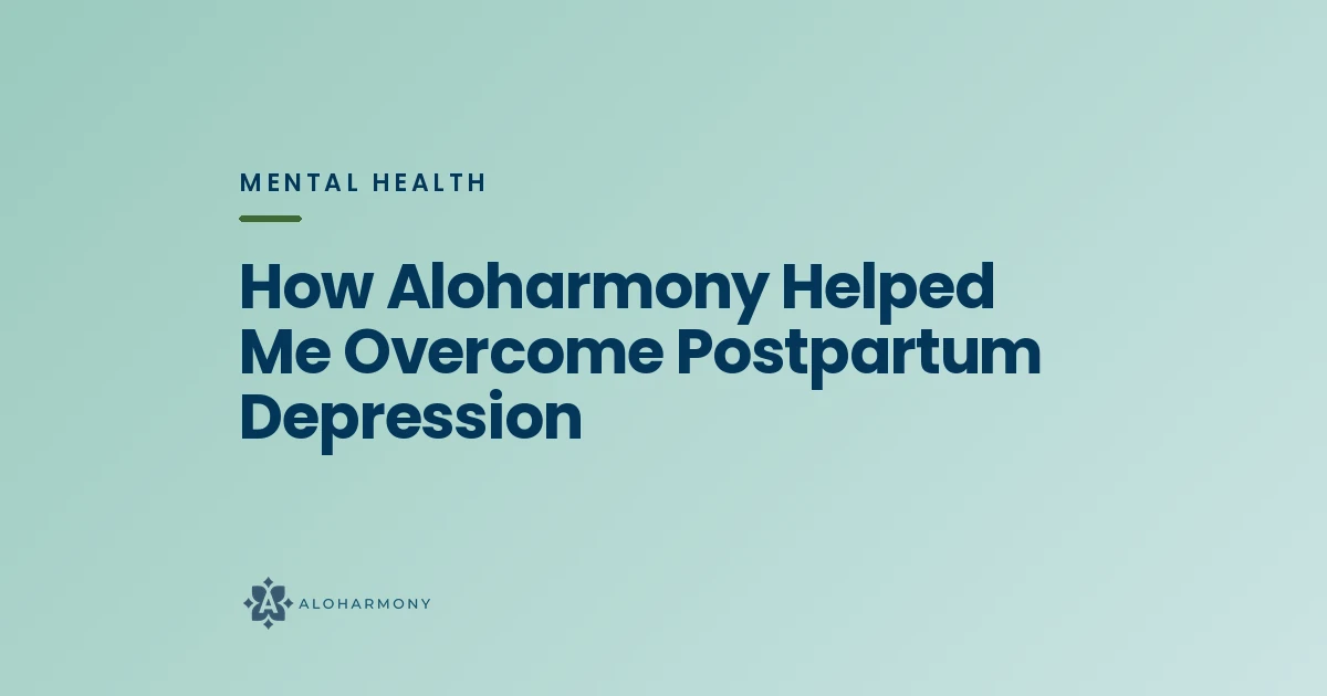 How Aloharmony Helped Me Overcome Postpartum Depression