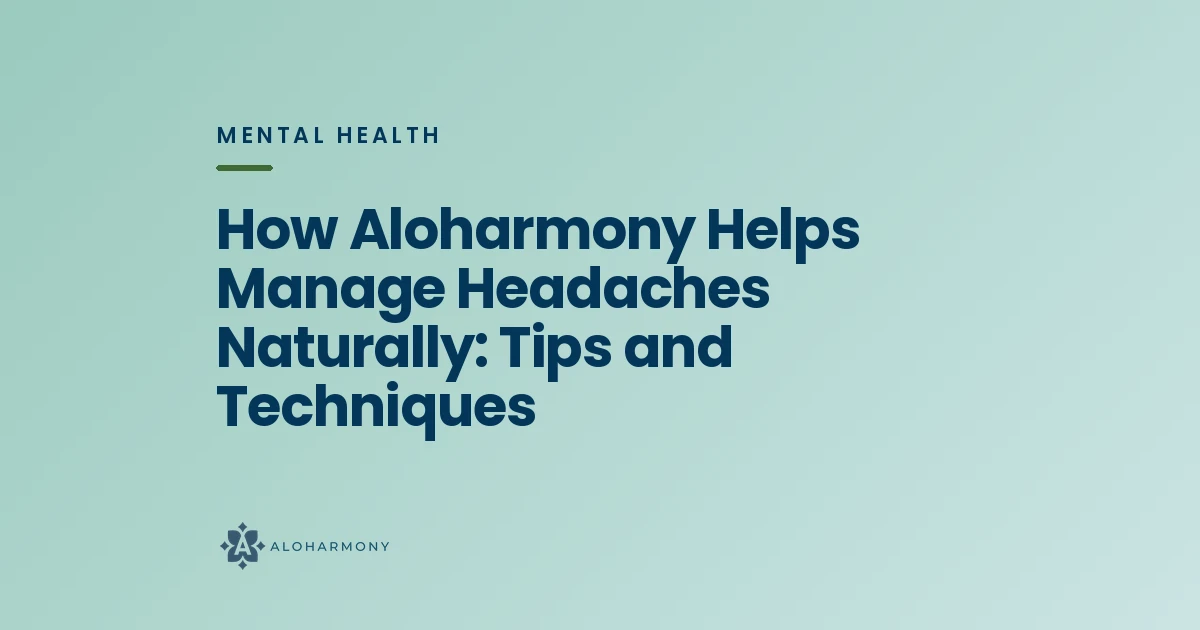 How Aloharmony Helps Manage Headaches Naturally: Tips and Techniques