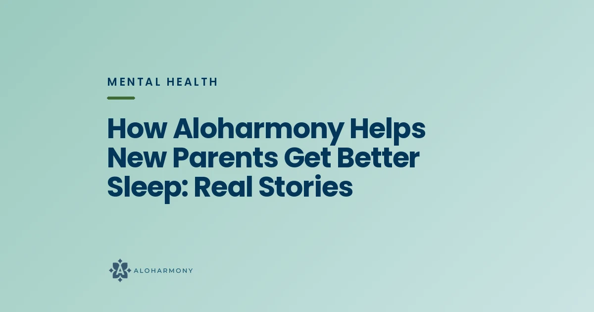 How Aloharmony Helps New Parents Get Better Sleep: Real Stories