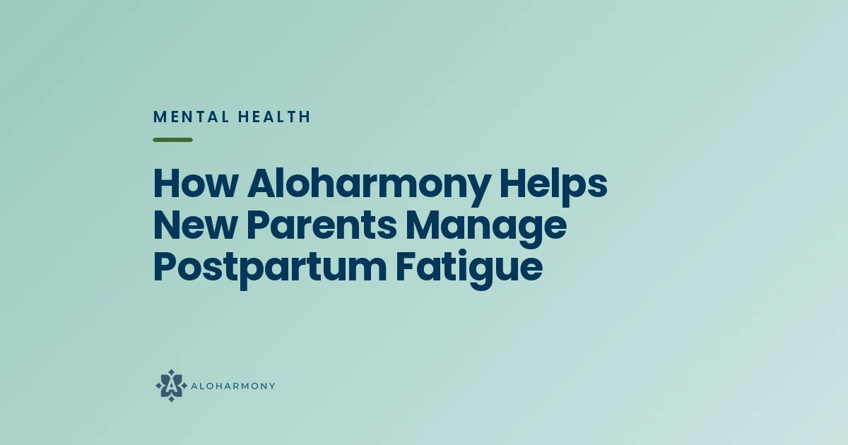 How Aloharmony Helps New Parents Manage Postpartum Fatigue