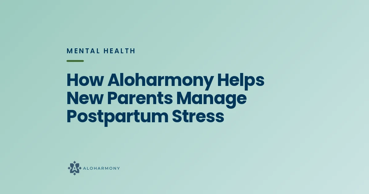 How Aloharmony Helps New Parents Manage Postpartum Stress
