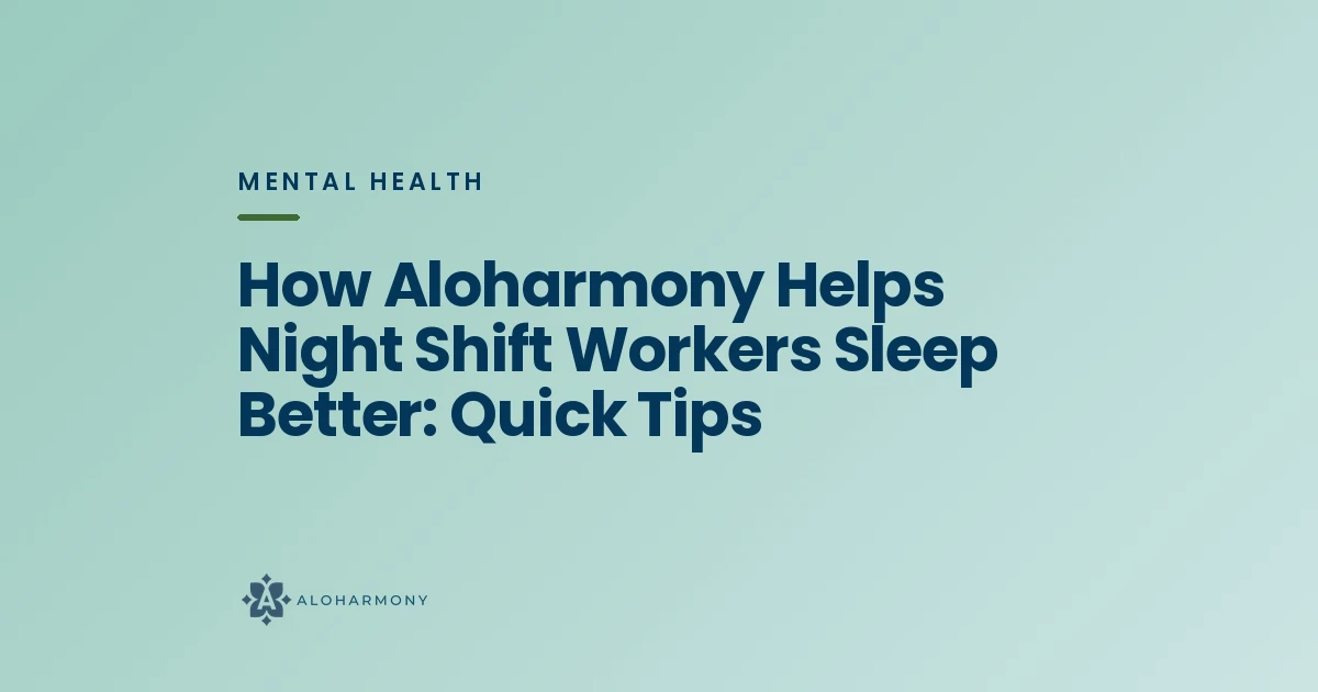 How Aloharmony Helps Night Shift Workers Sleep Better: Quick Tips