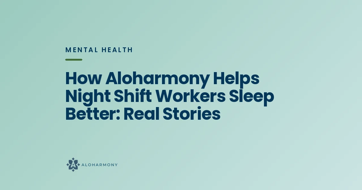 How Aloharmony Helps Night Shift Workers Sleep Better: Real Stories