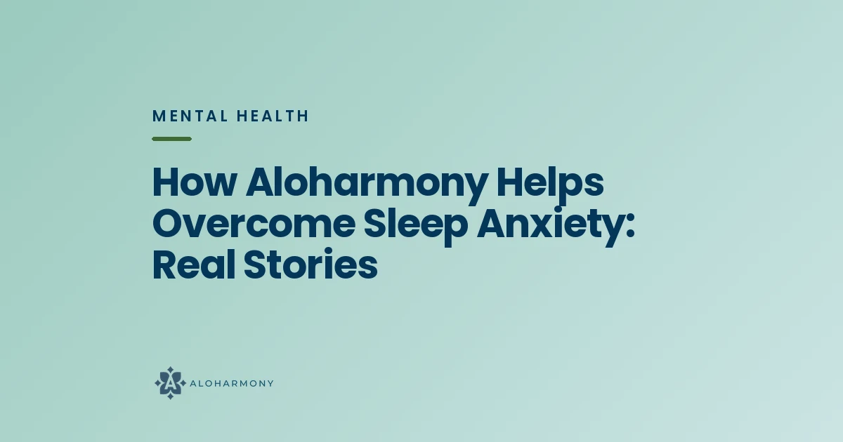 How Aloharmony Helps Overcome Sleep Anxiety: Real Stories