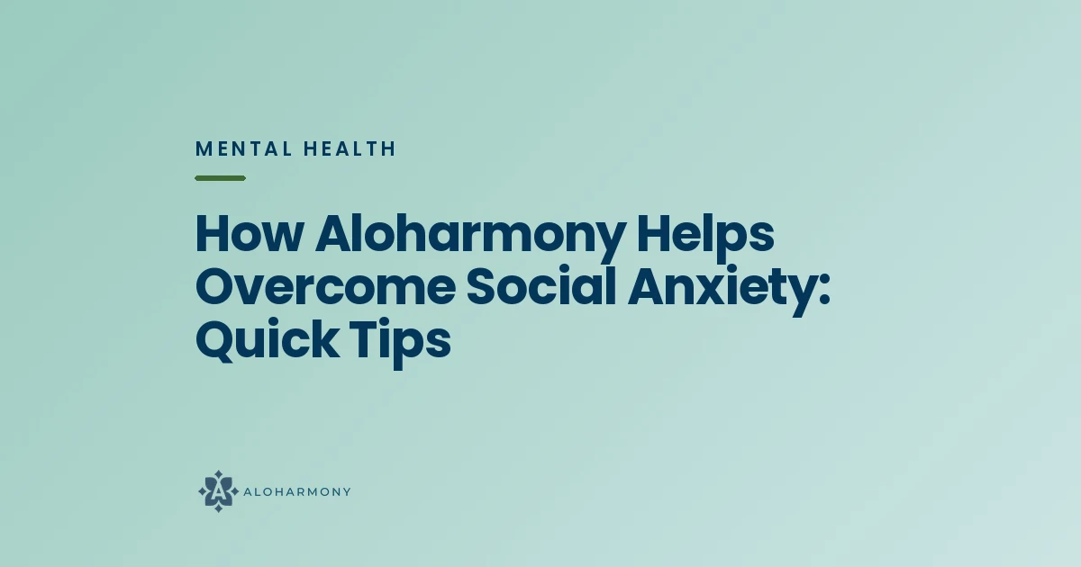 How Aloharmony Helps Overcome Social Anxiety: Quick Tips