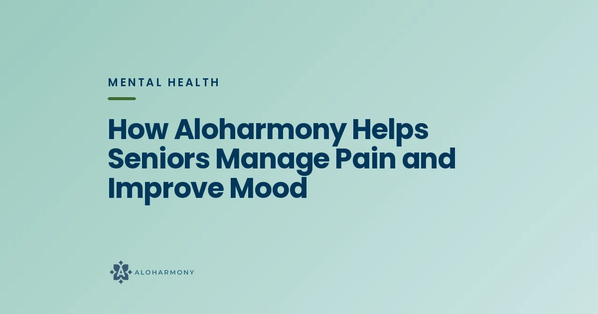 How Aloharmony Helps Seniors Manage Pain and Improve Mood