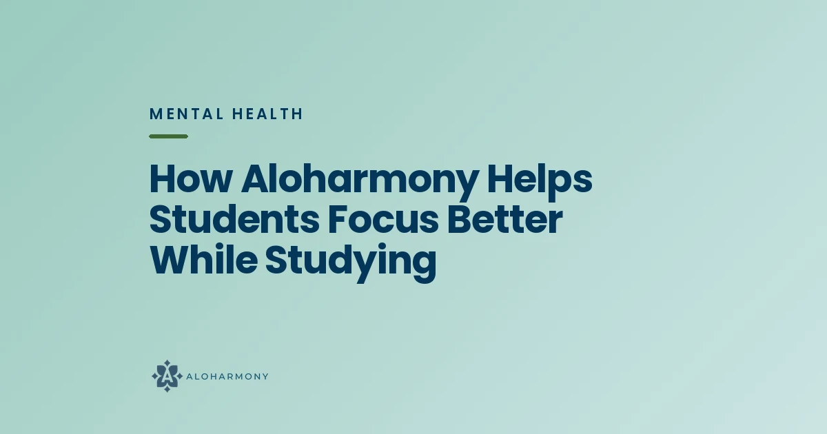 How Aloharmony Helps Students Focus Better While Studying