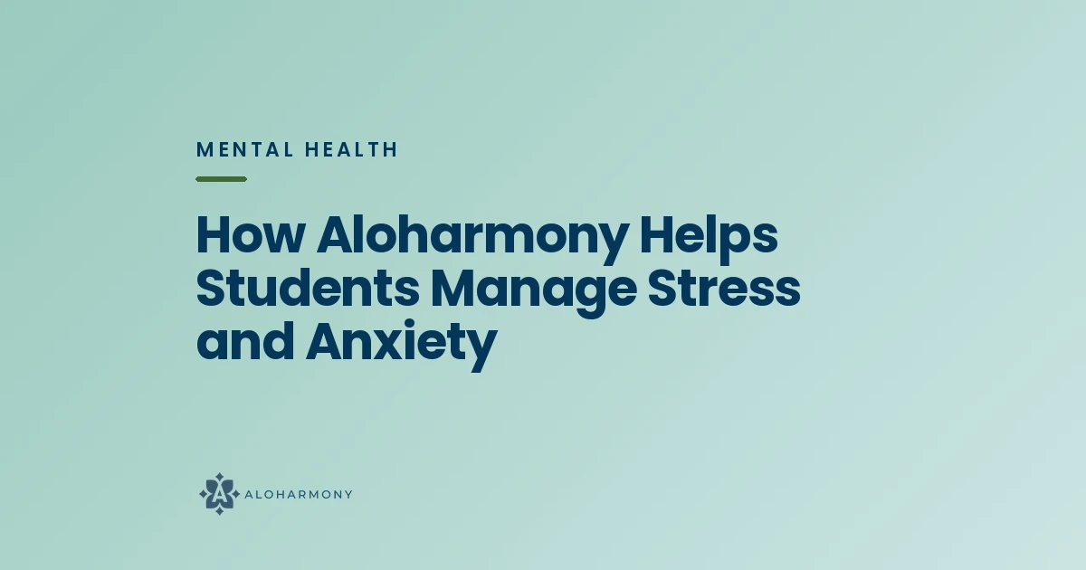 How Aloharmony Helps Students Manage Stress and Anxiety