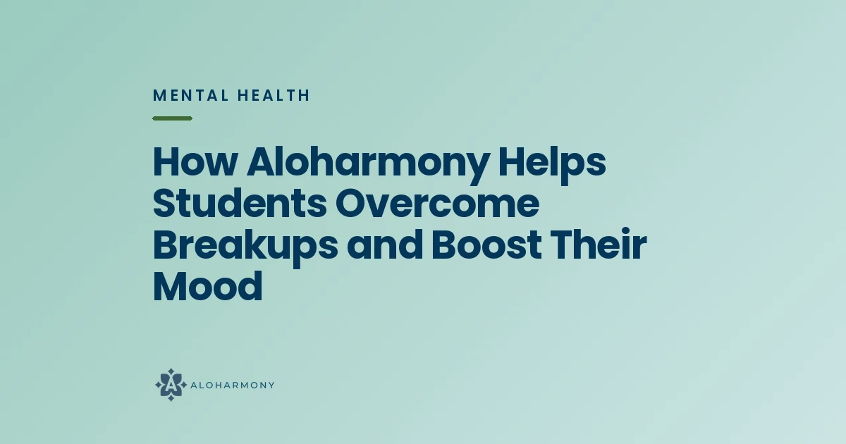 How Aloharmony Helps Students Overcome Breakups and Boost Their Mood