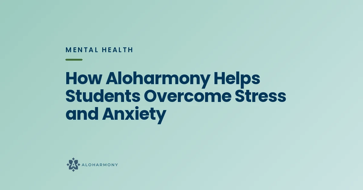 How Aloharmony Helps Students Overcome Stress and Anxiety