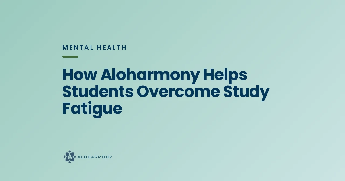 How Aloharmony Helps Students Overcome Study Fatigue
