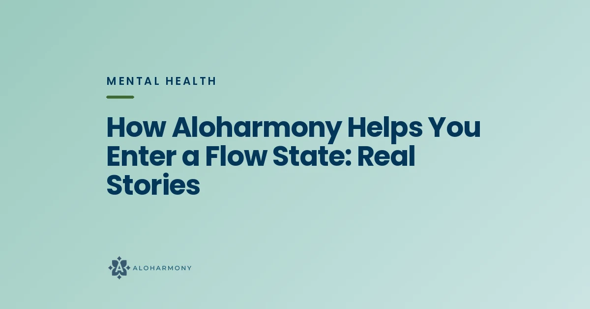 How Aloharmony Helps You Enter a Flow State: Real Stories