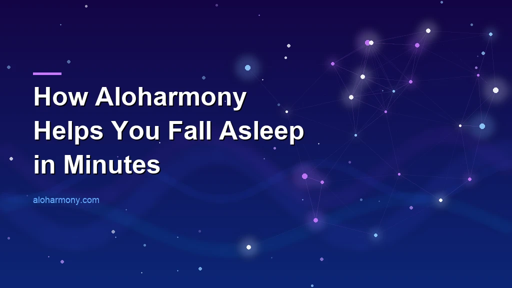 How Aloharmony Helps You Fall Asleep in Minutes