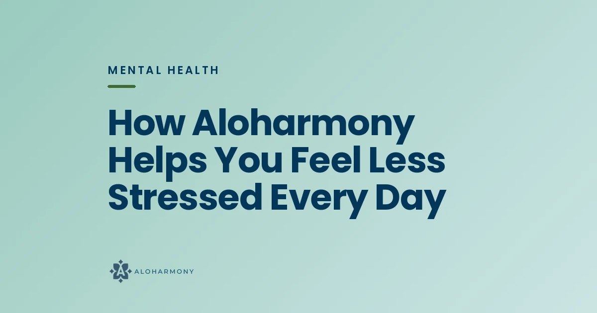 How Aloharmony Helps You Feel Less Stressed Every Day