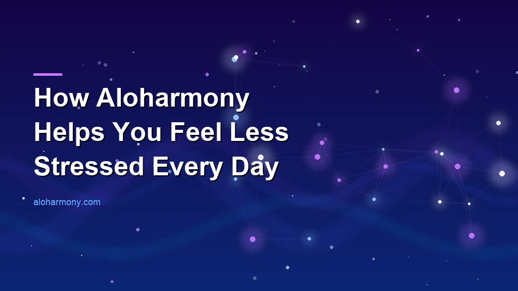 How Aloharmony Helps You Feel Less Stressed Every Day