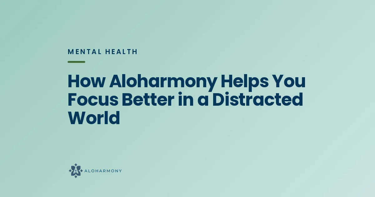 How Aloharmony Helps You Focus Better in a Distracted World