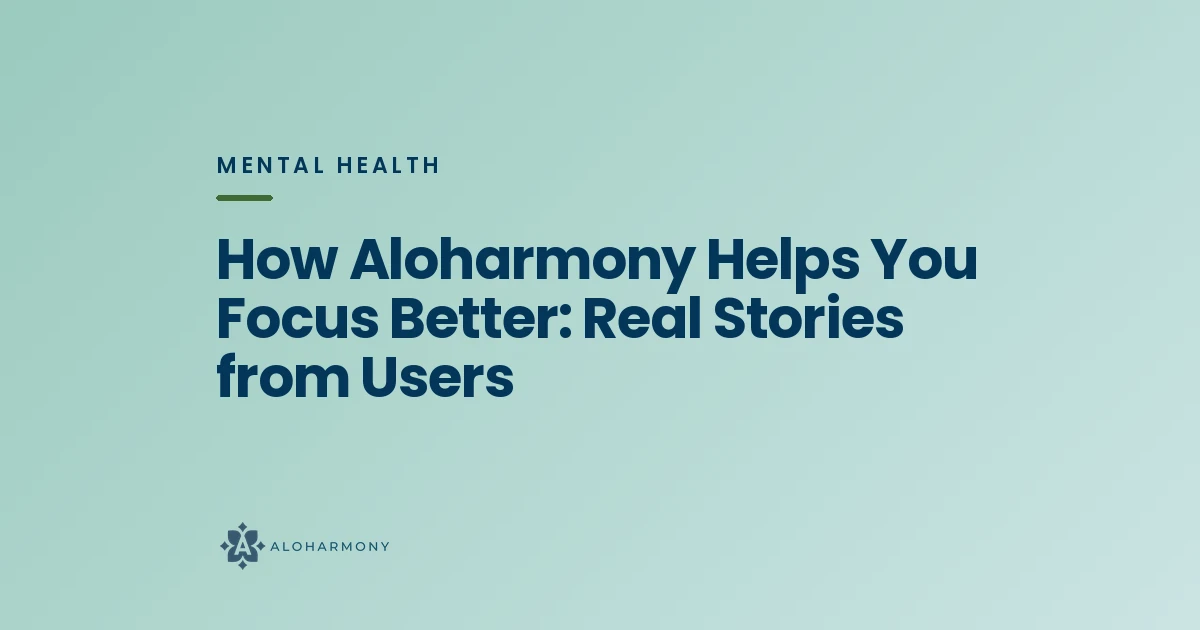 How Aloharmony Helps You Focus Better: Real Stories from Users
