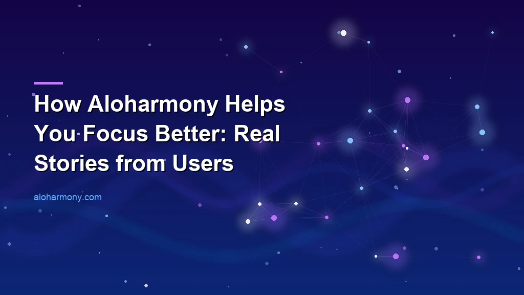 How Aloharmony Helps You Focus Better: Real Stories from Users