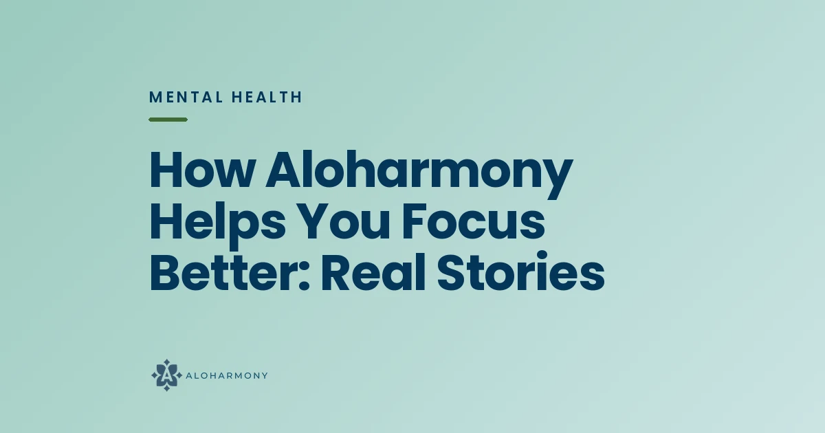 How Aloharmony Helps You Focus Better: Real Stories