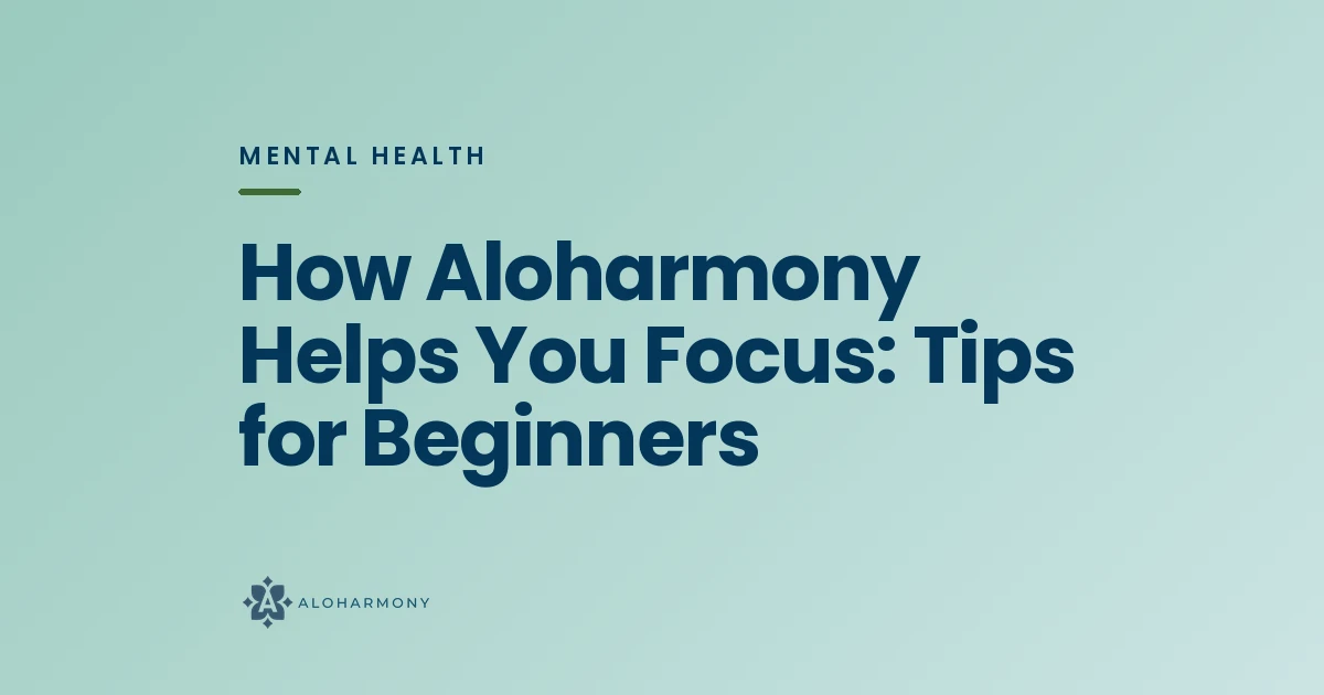 How Aloharmony Helps You Focus: Tips for Beginners