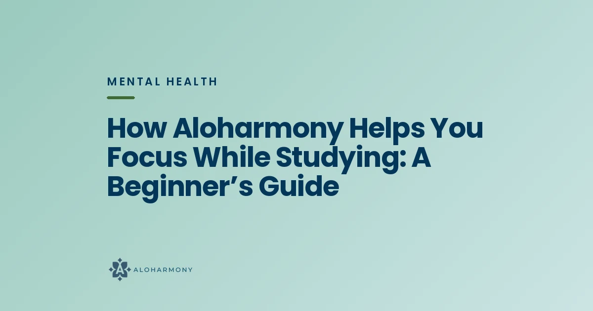 How Aloharmony Helps You Focus While Studying: A Beginner’s Guide