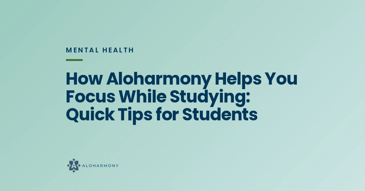 How Aloharmony Helps You Focus While Studying: Quick Tips for Students