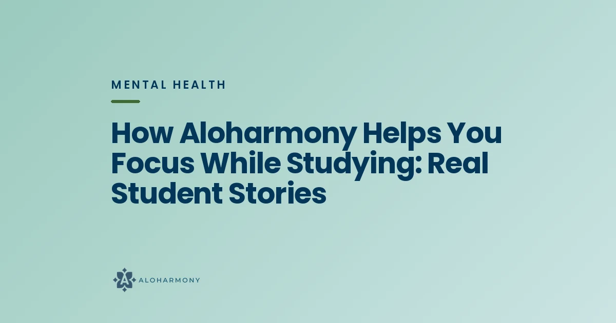 How Aloharmony Helps You Focus While Studying: Real Student Stories