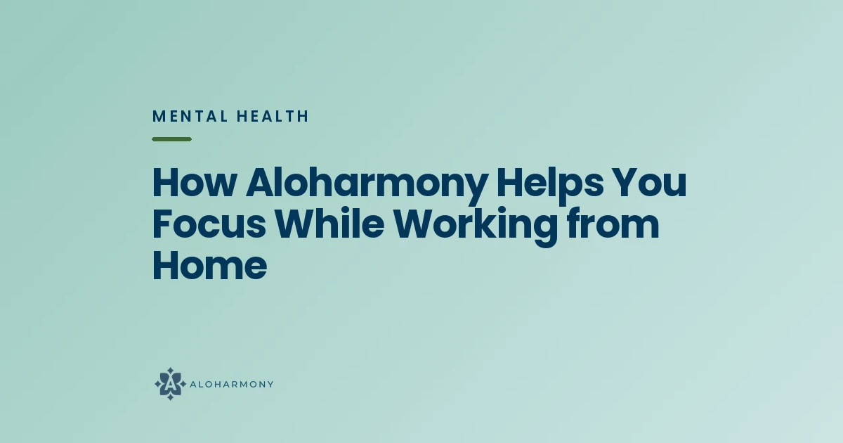 How Aloharmony Helps You Focus While Working from Home