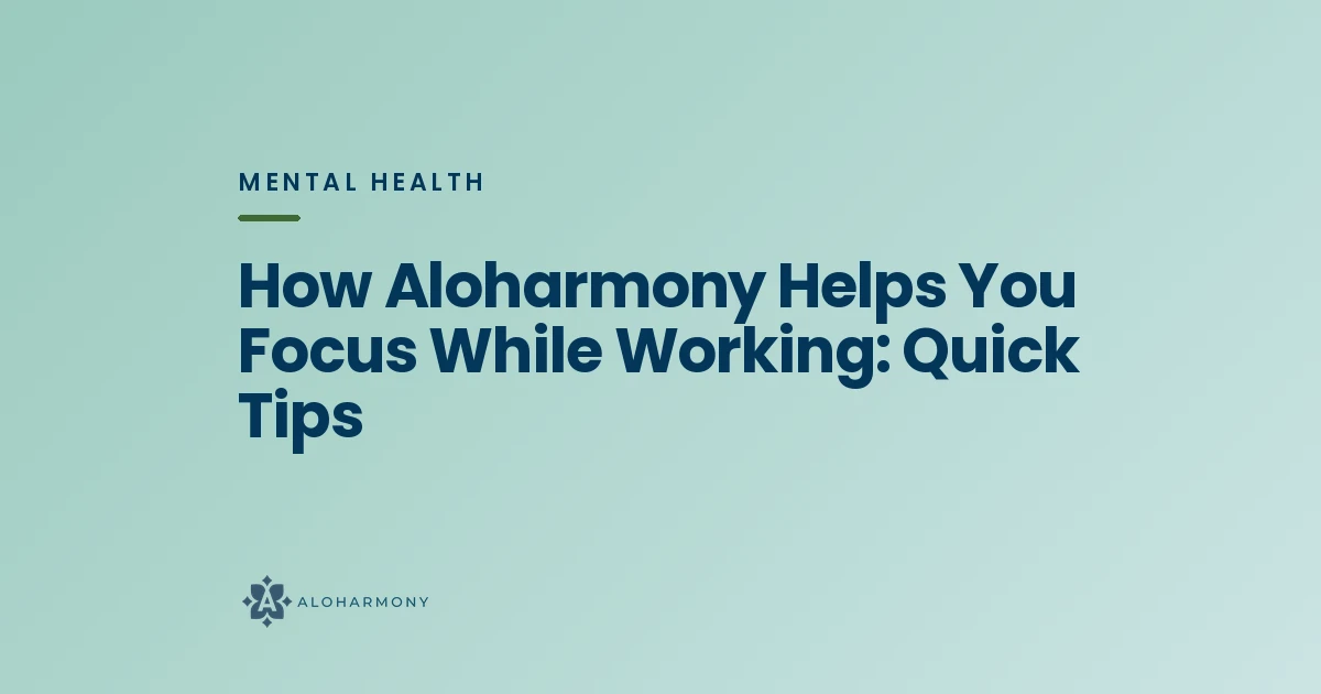 How Aloharmony Helps You Focus While Working: Quick Tips