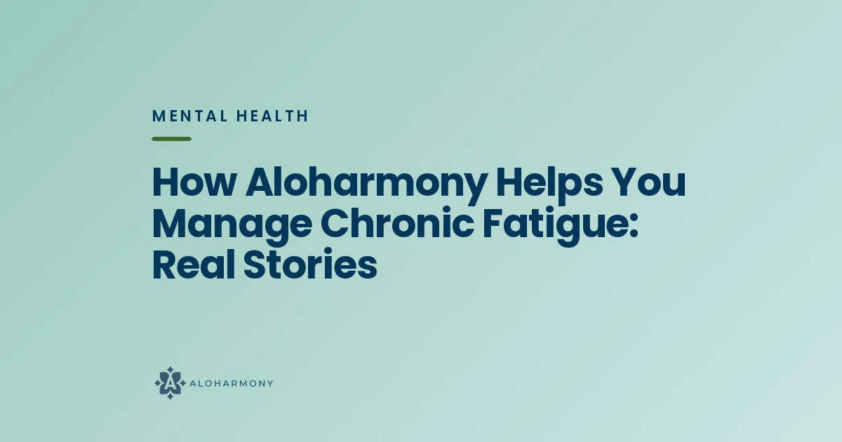 How Aloharmony Helps You Manage Chronic Fatigue: Real Stories