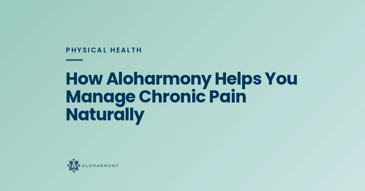 How Aloharmony Helps You Manage Chronic Pain Naturally