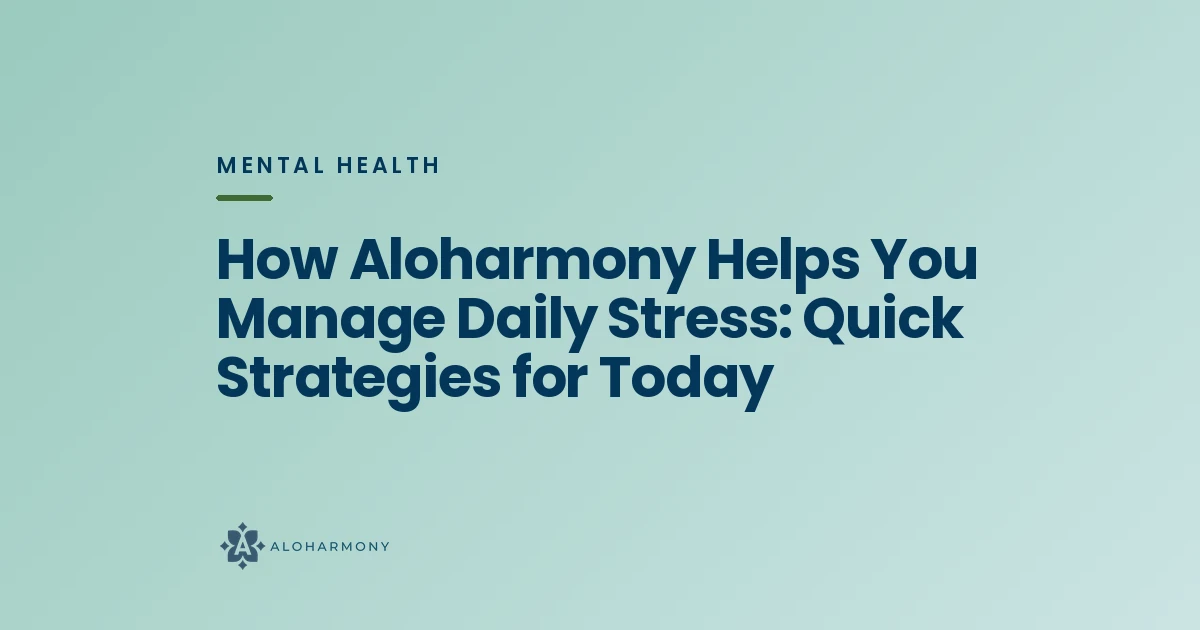 How Aloharmony Helps You Manage Daily Stress: Quick Strategies for Today