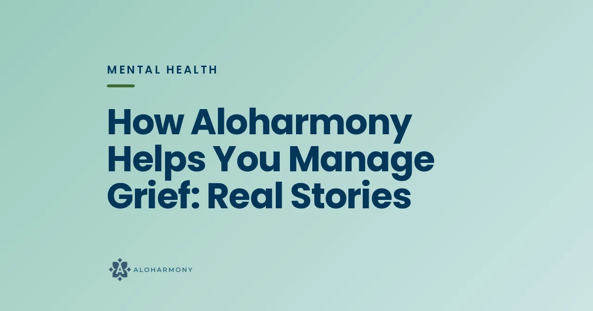 How Aloharmony Helps You Manage Grief: Real Stories