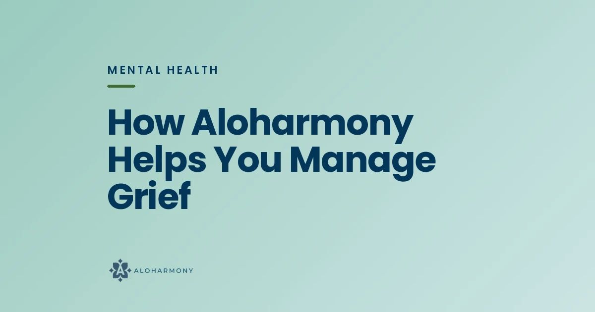 How Aloharmony Helps You Manage Grief
