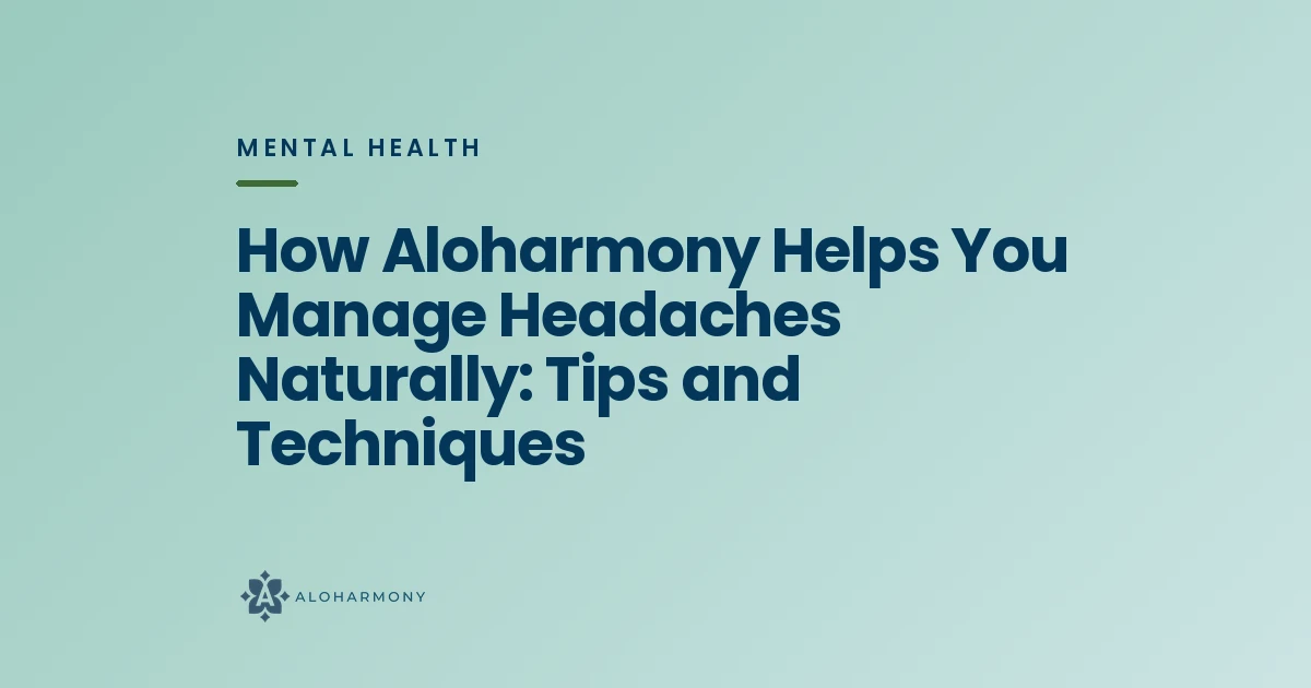 How Aloharmony Helps You Manage Headaches Naturally: Tips and Techniques