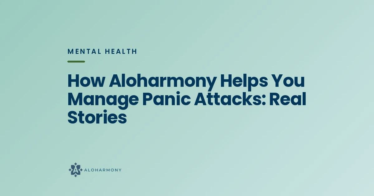 How Aloharmony Helps You Manage Panic Attacks: Real Stories