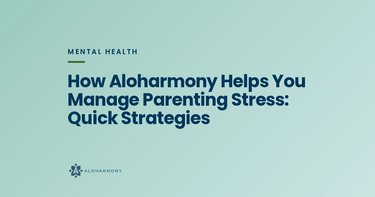 How Aloharmony Helps You Manage Parenting Stress: Quick Strategies