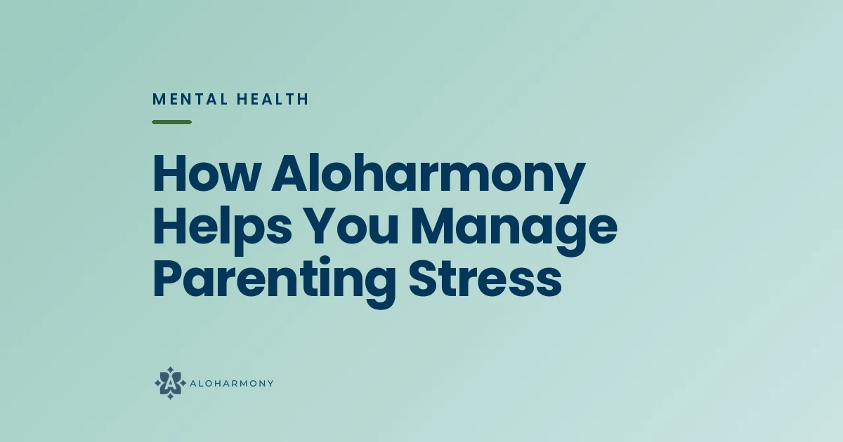 How Aloharmony Helps You Manage Parenting Stress