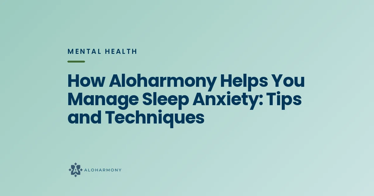 How Aloharmony Helps You Manage Sleep Anxiety: Tips and Techniques