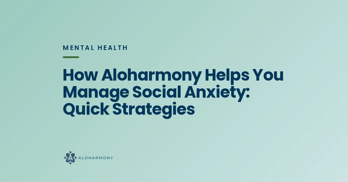 How Aloharmony Helps You Manage Social Anxiety: Quick Strategies