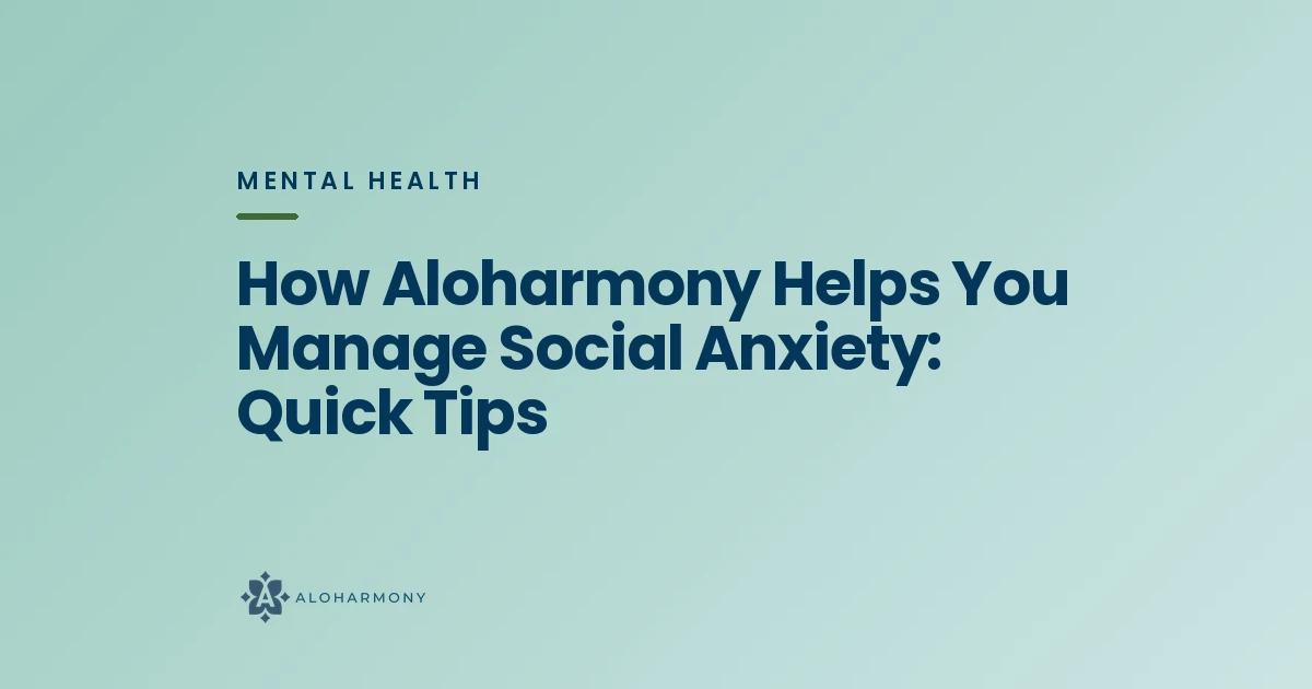 How Aloharmony Helps You Manage Social Anxiety: Quick Tips