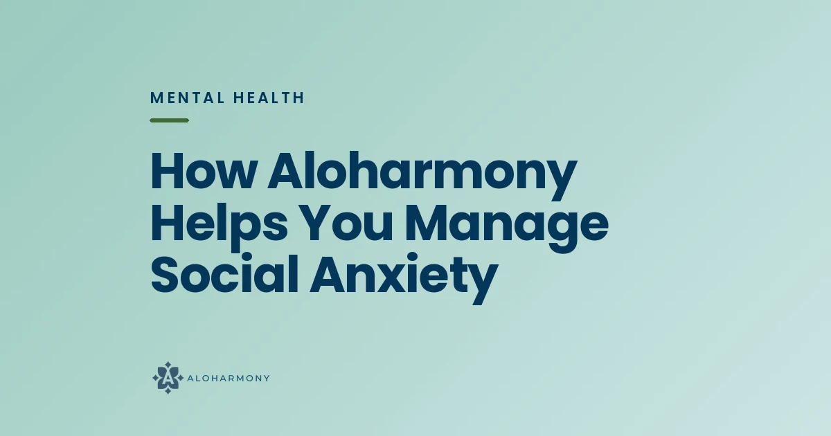 How Aloharmony Helps You Manage Social Anxiety